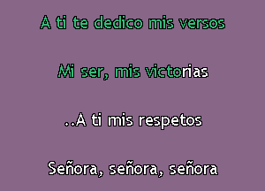 A ti te dedico mis versos
Mi ser, mis victorias

..A ti mis respetos

Sefiora, sefmra, sefmra