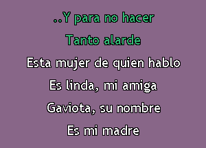 ..Y para no hacer
Tanto alarde

Esta mujer de quien hablo

Es linda, mi amiga

Gaviota, su nombre

Es mi madre