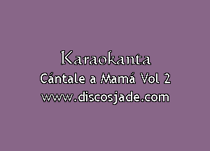 K a mo ka nta

Calntale a Mama Vol 2
www.discosjade.com