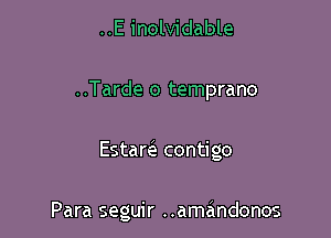 ..E inolvidable
..Tarde o temprano

Estad contigo

Para seguir ..amandonos