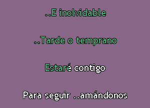 ..E inolvidable
..Tarde o temprano

Estad contigo

Para seguir ..amandonos