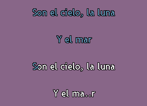 Son el cielo, la luna

Y el mar

Son el cielo, la luna

Y el ma..r