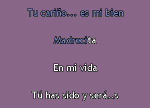 Tu carir'io... es mi bien

Madreci ta

En mi Vida

Tu has sido y sera..s