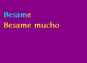 Besame
Besame mucho