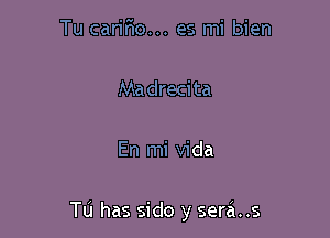 Tu carir'io... es mi bien

Madreci ta

En mi Vida

Tu has sido y sera..s