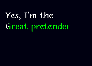 Yes, I'm the
Great pretender
