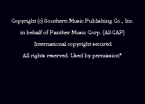 Copyright (c) Southm'n Music Publishing Co., Inc.
in behalf of Panthm' Music Corp. (AS CAP)
Inmn'onsl copyright Bocuxcd

All rights named. Used by pmnisbion