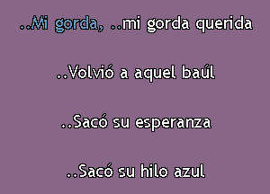 ..Mi gorda, ..mi gorda quen'da

..Volvid a aquel baL'Il
..Sacd su esperanza

..Sacb su hilo azul