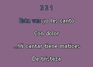 321

Esta vez yo les canto

Con dolor
..Mi cantar tiene matices

De tristeza