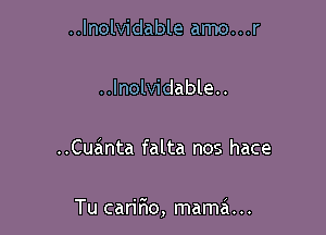 ..lnolvidable amo...r

..lnolvidable..

..Cuanta falta nos hace

Tu cariao, mama...