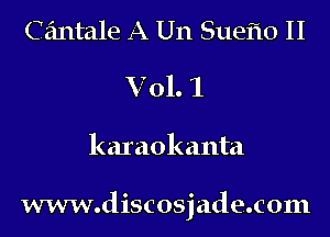 C antale A Un Sueflo II
Vol. 1
karaokanta

www.discosjade.c0m