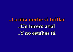 ..La otIa noche vi brillar

..Un lucero azul
..Y 110 estabas 11'1