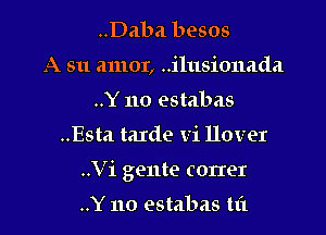 ..Daba besos
A 511 amor, ..ilusionada
..Y 110 estabas

..Esta taIde vi Hover

..Vi gente cortex

..Y 110 estabas tf1