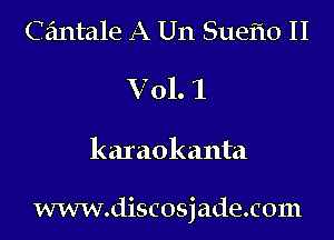 C fmtale A Un Sueiio 11
Vol. 1

karaokanta

www.discosjade.c01n