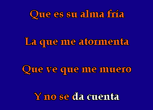 Que es 811 alum fda

La que me atonuenta
Que ve que me muero

Y no se da cuenta