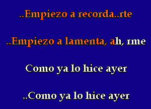 ..E111piezo a recorda..rte
..E111piezo a lamenta, a11, Ime
Como ya 10 11109 ayer

..C01110 ya 10 11109 ayer