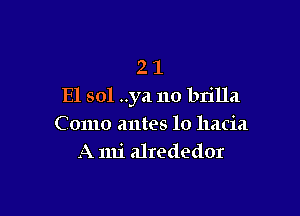 2 1
E1 sol ..ya no brilla

Como antes lo hacia
A 1111' alrededor