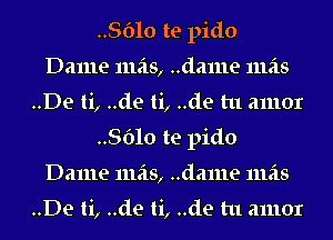 .8610 te pido
Dame 111515, ..dame 111518
..De ti, ..de ti, ..de tu amor

.8610 te pido
Dame 111515, ..dame 111518

..De ti, ..de ti, ..de tu amor