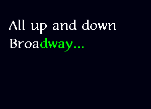 All up and down
Broadway...