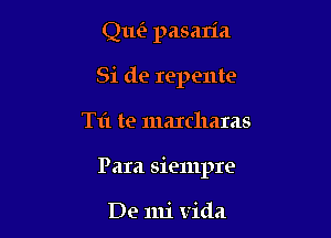 Q1169 pasalia
Si de repente

T11 te marchams

Para siempre

De mi Vida