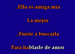 ..Ella es amiga 1111a
La mejor
..Fuiste a buscarla

Para hablaIle de amor