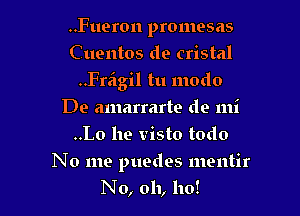 ..Fueron promesas
Cuentos de cristal
..Freigil tu modo
De amarrarte de mi
..Lo he visto todo

No me puedes mentir

No, oh, 110!