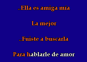 ..Ella es amiga 1111a
La mejor
..Fuiste a buscarla

Para hablaIle de amor