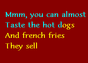 Mmm, you can almost
Taste the hot dogs

And french fries
They sell