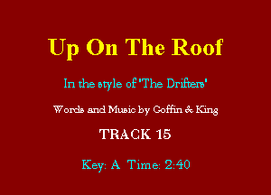 Up On The Roof

In the style of'The Dmfuzm'
Words and Music by Coffin 6c Kng

TRACK 15

Key A Tame 240 l