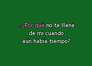 ..gPor qw no te llen

de mi cuando
aUn habia tiempo?