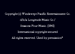 Copyright (c) Windswcpt Pacific Enmtainmmt Co.
dfbh Longitudc Music COJ
Seasons Four Music. (EMU
Inmn'onsl copyright Bocuxcd

All rights named. Used by pmnisbion
