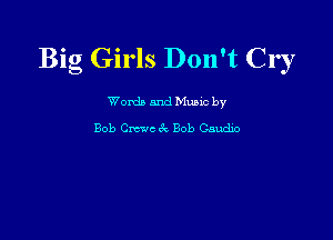 Big Girls Don't Cry

Word) and Music by

Bob Cm-ac cE Bob Caudw