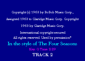 Copyright (c) 1963 by BoBob Music Corp,
Assigned 1963 Do Claridgc Music Corp. Copyright
1963 by Claridgc Music Corp.

Inmn'onsl copyright Bocuxcd
All rights named. Used by pmni35i0n3

In the style of The Four Seasons

TRACK 2