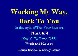 W'orking My W ay,
Back To You

In the otyle of The Pour Seaaom

TRACK 4
KBYC C-Eb Time 255
Wordaandelc by

Danny Randall 3c Sandy me