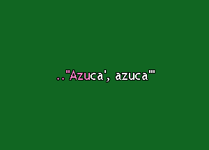 ..Azuca', azuca'