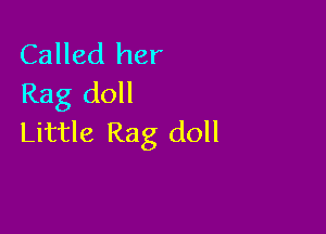 Called her
Rag doll

Little Rag doll
