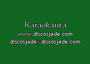 Karaokanta

www.discosjade.com
discosjadeisy discosjade.com