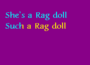 She's a Rag doll
Such a Rag doll