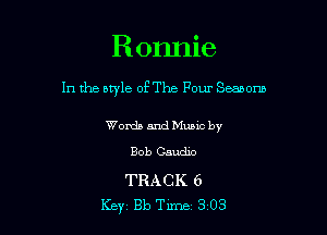 Ronnie

In the aryle of The Pour Sworn

Words and Music by
Bob Gaucho

TRACK 6
Key 813 Tune 3 03