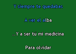 Y siempre te quedabas

A ver el alba

..Y a ser tu mi medicina

Para olvidar