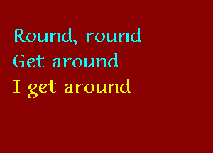 Round,round
Getaround

Igetaround