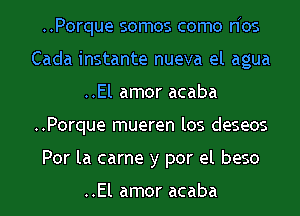 ..Porque somos como nbs
Cada instante nueva el agua
..El amor acaba
..Porque mueren los deseos
Por la came y por at base

..El amor acaba