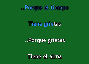 ..Porque el tiempo

Tiene grietas
..Porque grietas

Tiene el alma