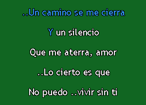 ..Un camino se me cierra
Y un silencio

Que me aterra, amor

..Lo cierto es que

No puedo ..vivir sin ti