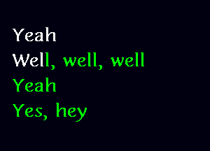 Yeah
Well, well, well

Yeah
Yes, hey