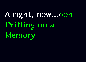 Alright, now...ooh
DriFEing on a

Memory