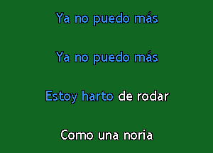 Ya no puedo mas

Ya no puedo mas

Estoy harto de rodar

Como una noria