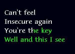 Can't feel
Insecure again

You're the key
Well and this I see