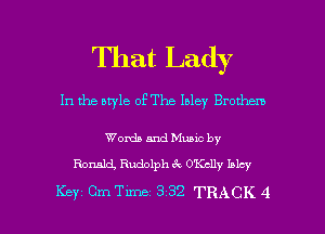 That Lady
In the style of The Inlay Brothem

Words and Munc by
Ronald, Rudolph ck OKclly Inky

Key Cm Time 3 32 TRACK 4 l