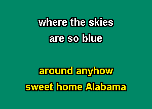where the skies
are so blue

around anyhow

sweet home Alabama